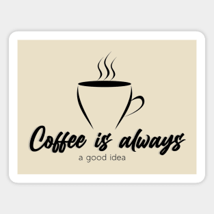 Coffee is always a good idea Magnet